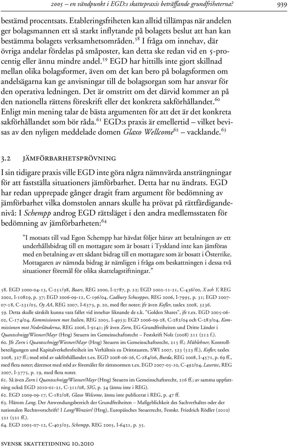 58 I fråga om innehav, där övriga andelar fördelas på småposter, kan detta ske redan vid en 5-procentig eller ännu mindre andel.