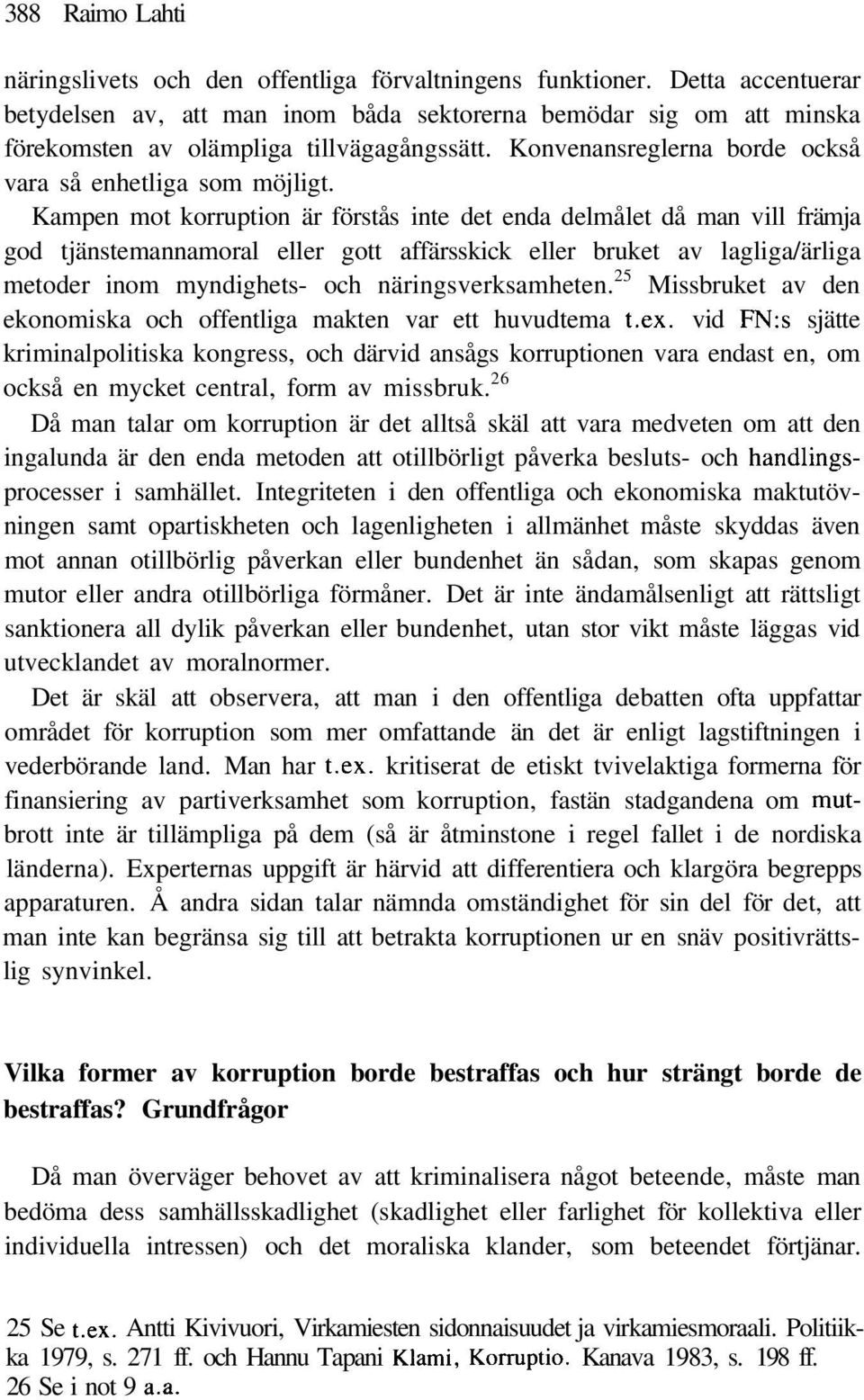 Kampen mot korruption är förstås inte det enda delmålet då man vill främja god tjänstemannamoral eller gott affärsskick eller bruket av lagliga/ärliga metoder inom myndighets- och näringsverksamheten.