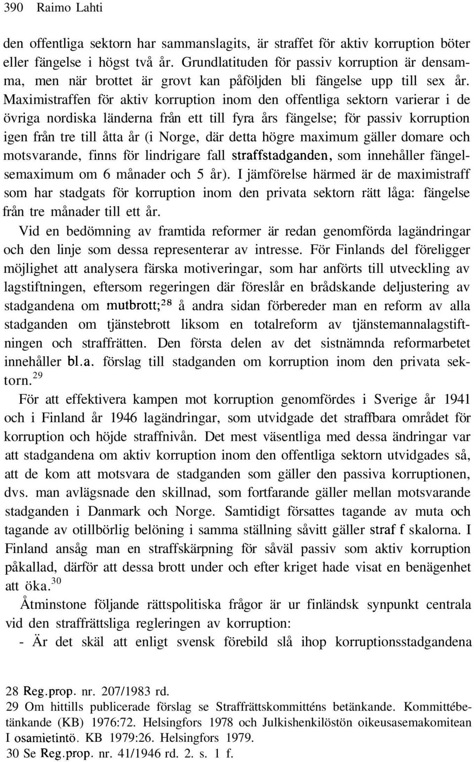 Maximistraffen för aktiv korruption inom den offentliga sektorn varierar i de övriga nordiska länderna från ett till fyra års fängelse; för passiv korruption igen från tre till åtta år (i Norge, där