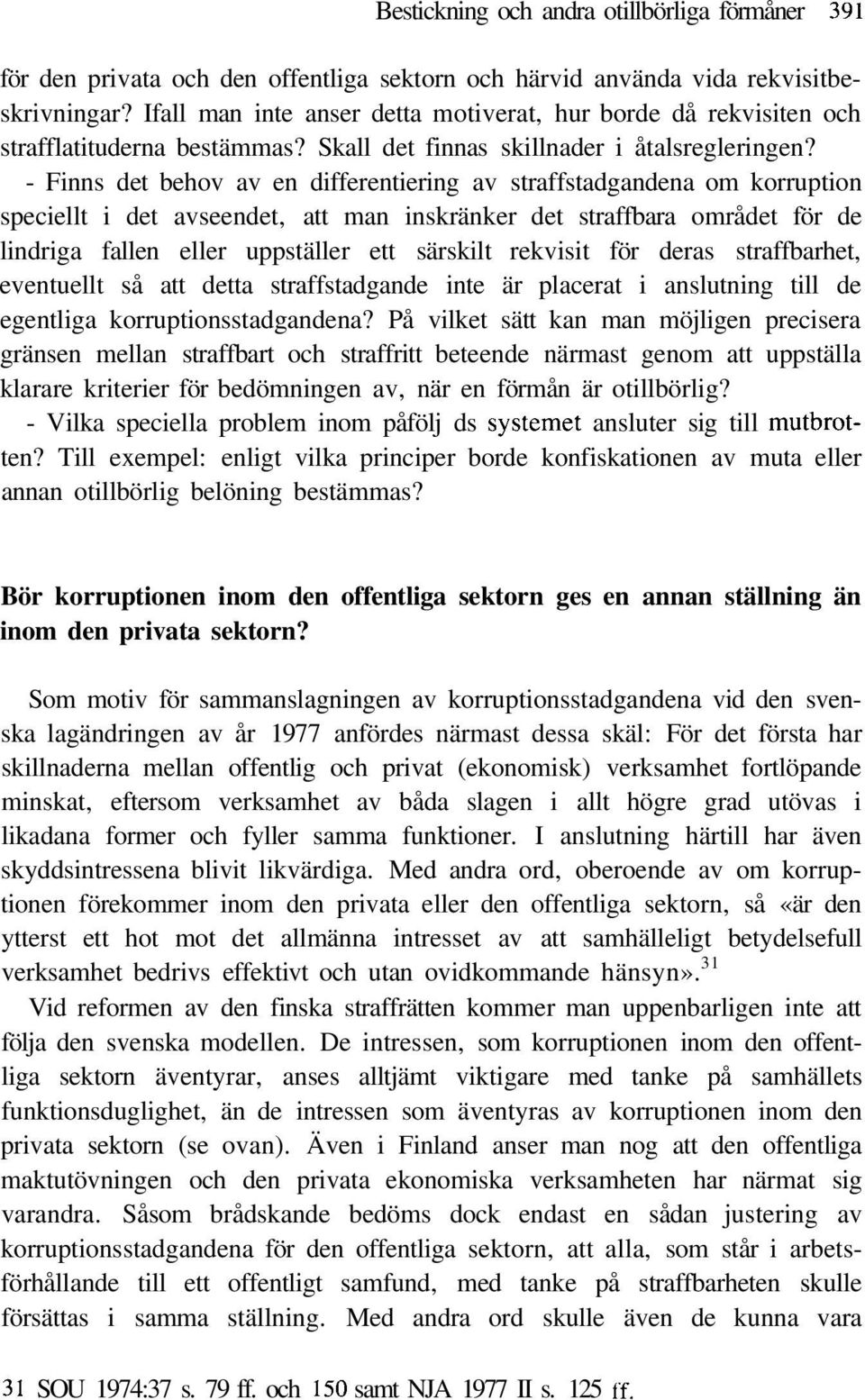 - Finns det behov av en differentiering av straffstadgandena om korruption speciellt i det avseendet, att man inskränker det straffbara området för de lindriga fallen eller uppställer ett särskilt