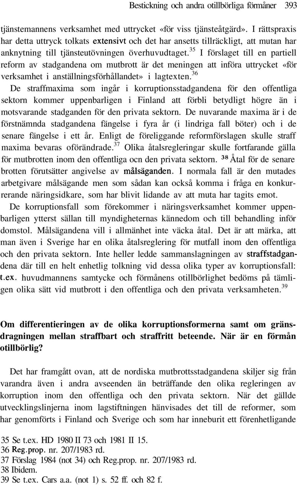 35 I förslaget till en partiell reform av stadgandena om mutbrott är det meningen att införa uttrycket «för verksamhet i anställningsförhållandet» i lagtexten.