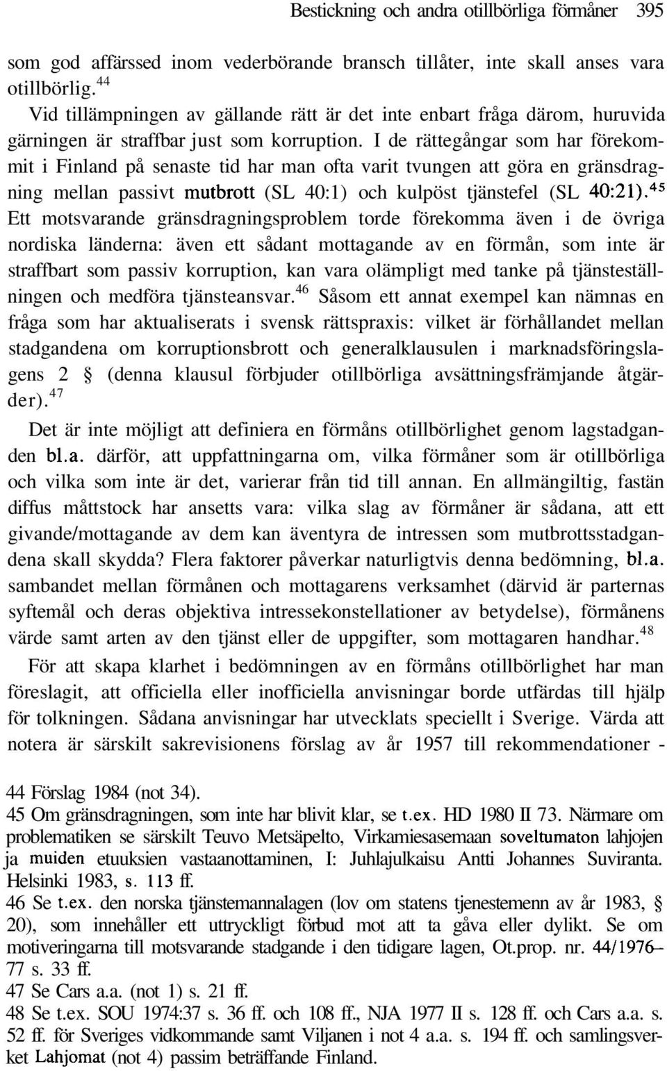 I de rättegångar som har förekommit i Finland på senaste tid har man ofta varit tvungen att göra en gränsdragning mellan passivt mutbrott (SL 40:1) och kulpöst tjänstefel (SL 40:21).