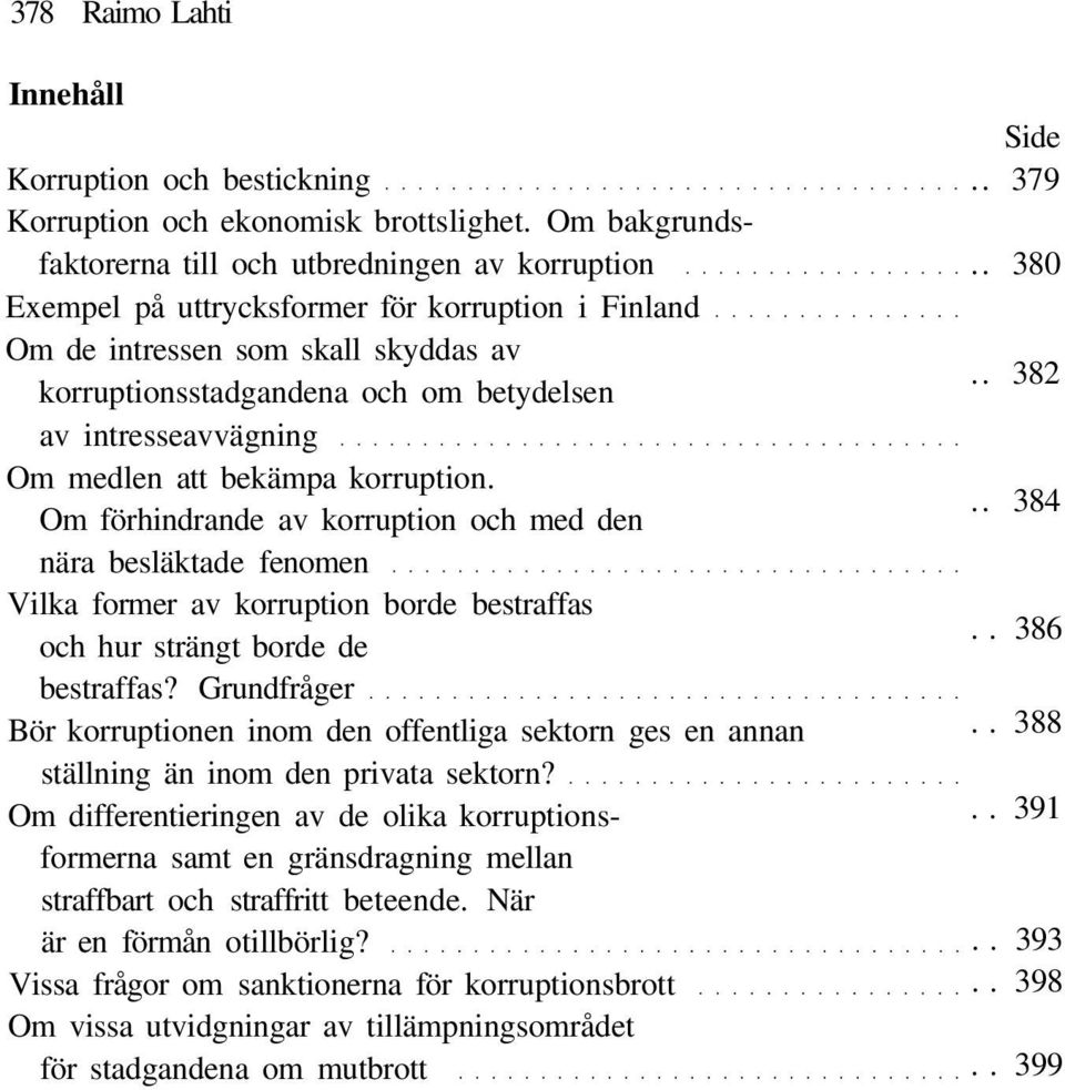 intresseavvägning Om medlen att bekämpa korruption. Om förhindrande av korruption och med den nära besläktade fenomen Vilka former av korruption borde bestraffas och hur strängt borde de bestraffas?