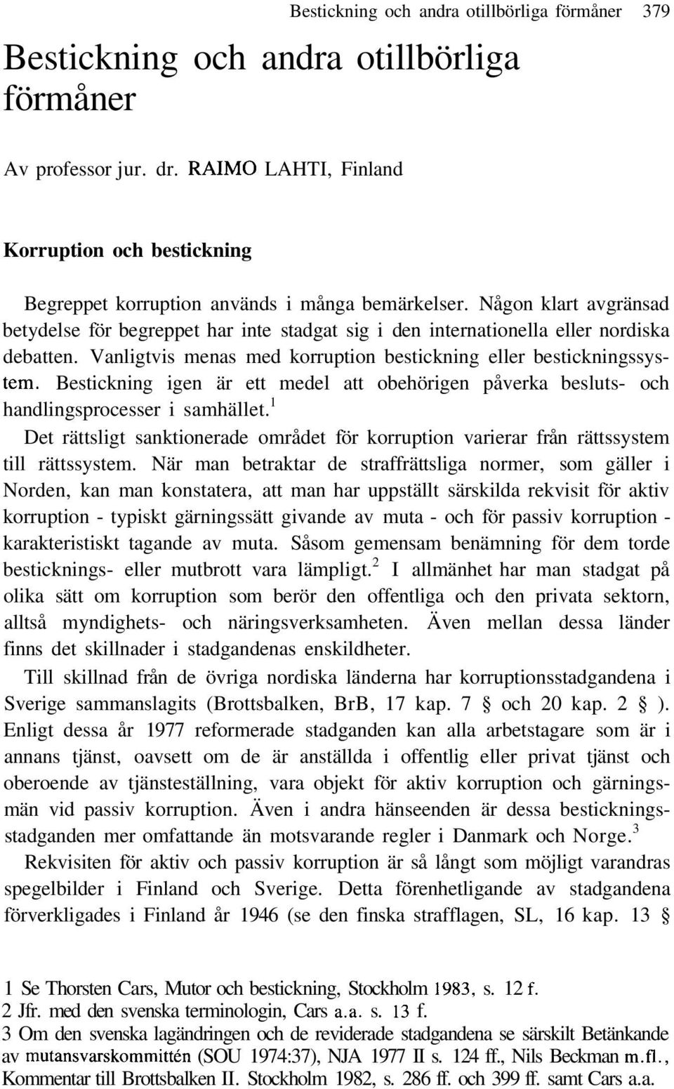 Någon klart avgränsad betydelse för begreppet har inte stadgat sig i den internationella eller nordiska debatten. Vanligtvis menas med korruption bestickning eller bestickningssystem.