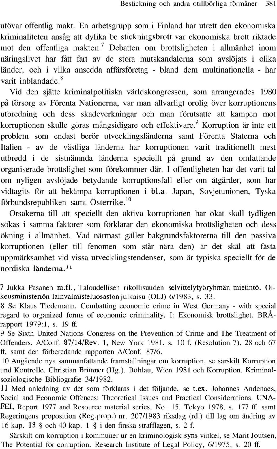 7 Debatten om brottsligheten i allmänhet inom näringslivet har fått fart av de stora mutskandalerna som avslöjats i olika länder, och i vilka ansedda affärsföretag - bland dem multinationella - har