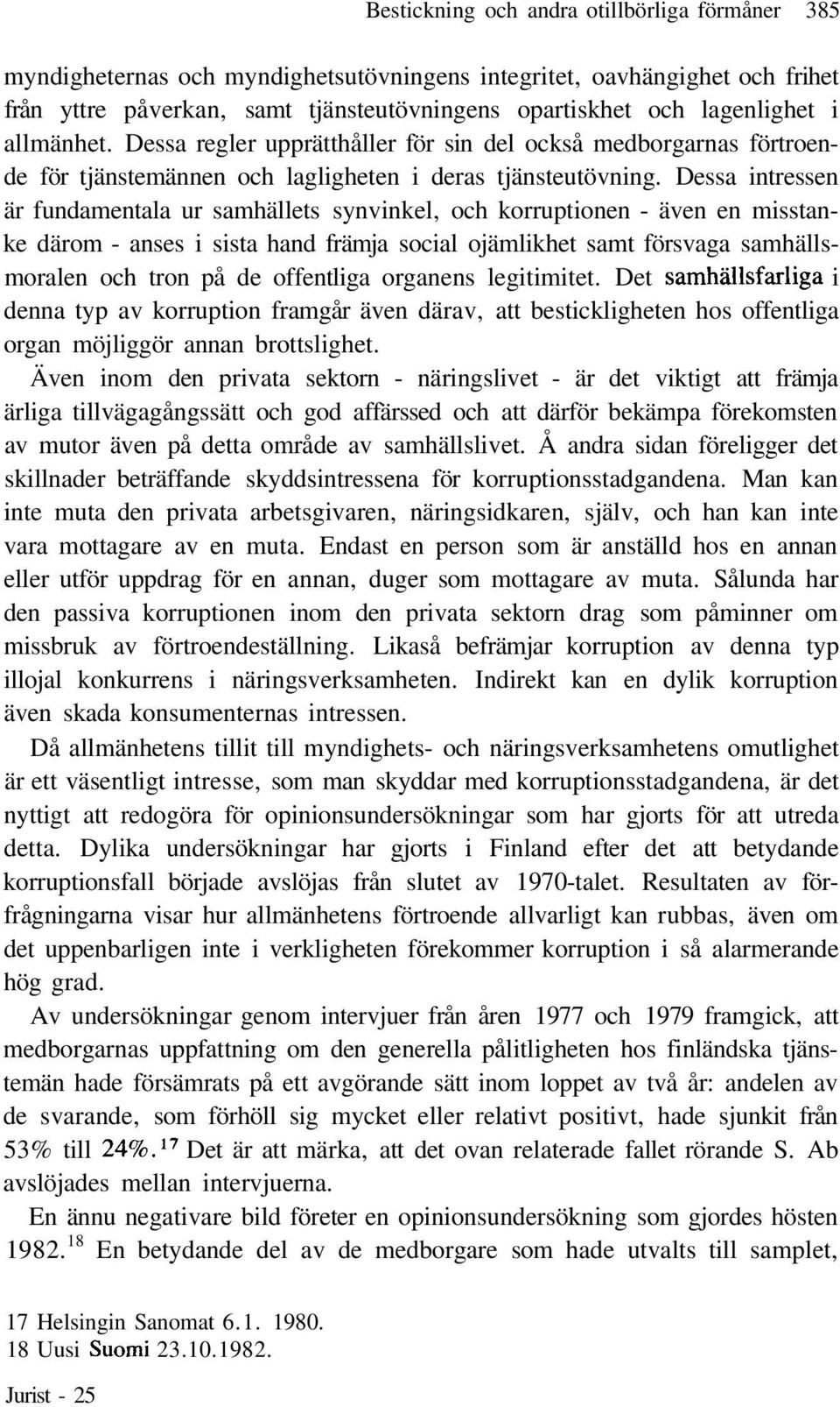 Dessa intressen är fundamentala ur samhällets synvinkel, och korruptionen - även en misstanke därom - anses i sista hand främja social ojämlikhet samt försvaga samhällsmoralen och tron på de