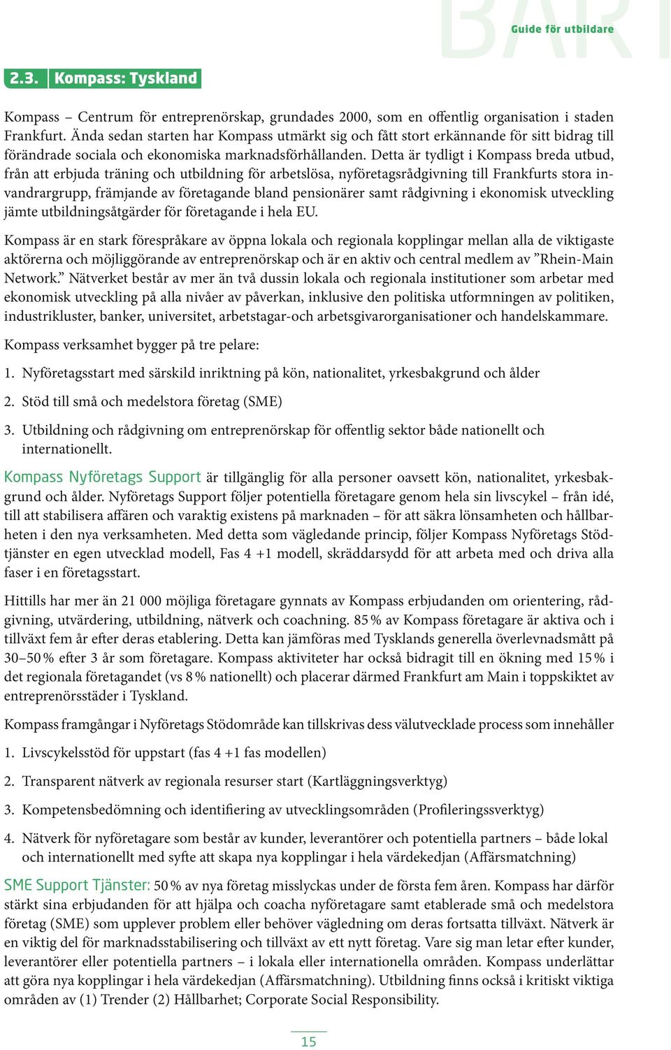 Detta är tydligt i Kompass breda utbud, från att erbjuda träning och utbildning för arbetslösa, nyföretagsrådgivning till Frankfurts stora invandrargrupp, främjande av företagande bland pensionärer