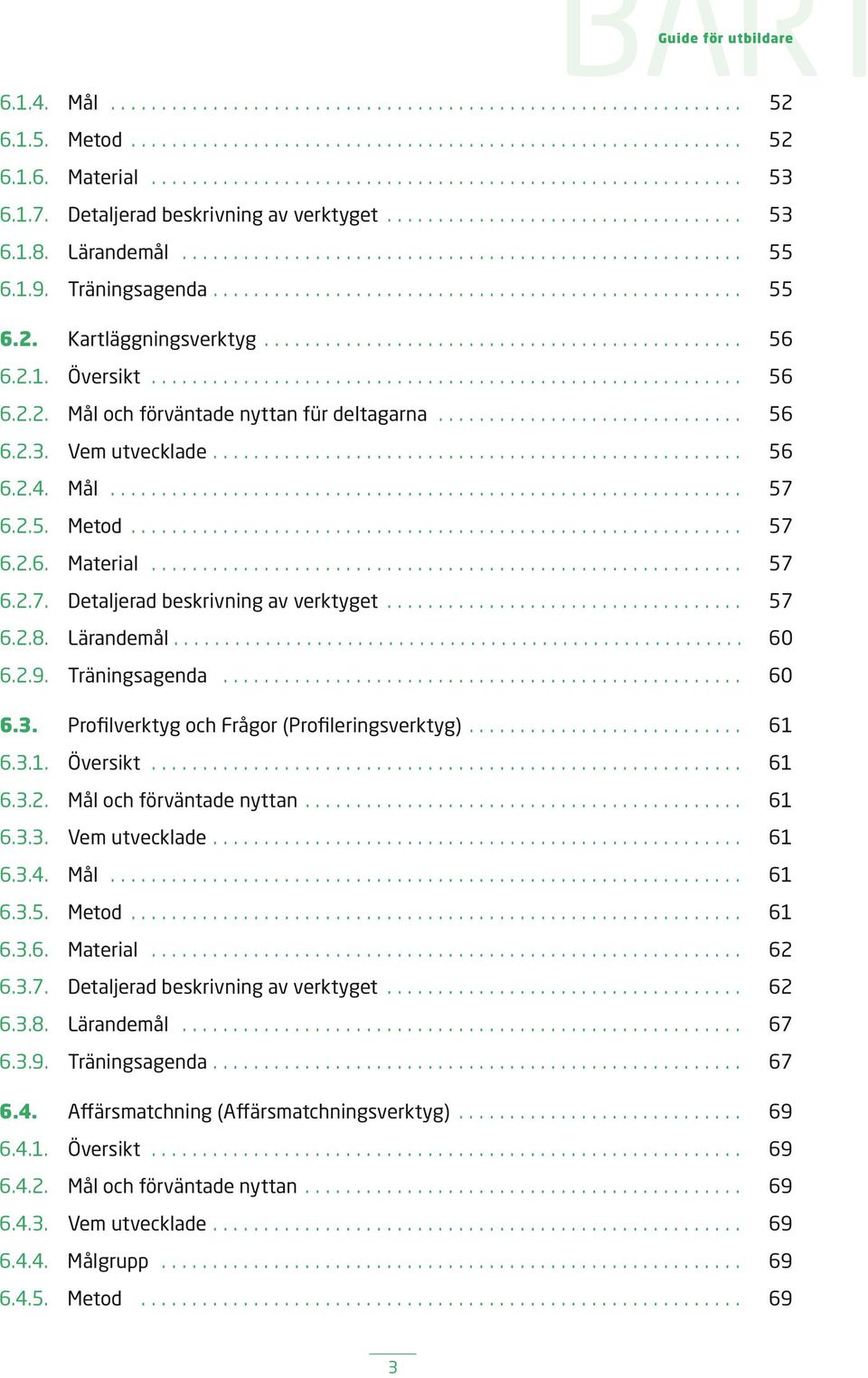 .. 57 6.2.8. Lärandemål... 60 6.2.9. Träningsagenda... 60 6.3. Profilverktyg och Frågor (Profileringsverktyg)... 61 6.3.1. Översikt... 61 6.3.2. Mål och förväntade nyttan... 61 6.3.3. Vem utvecklade.