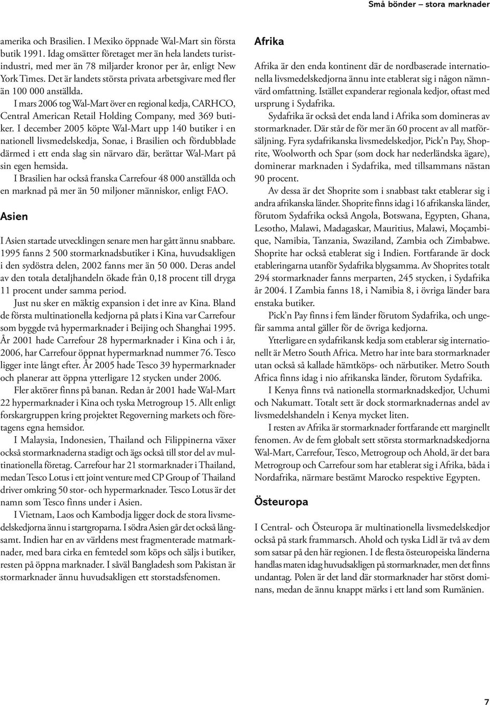 I mars 2006 tog Wal-Mart över en regional kedja, CARHCO, Central American Retail Holding Company, med 369 butiker.