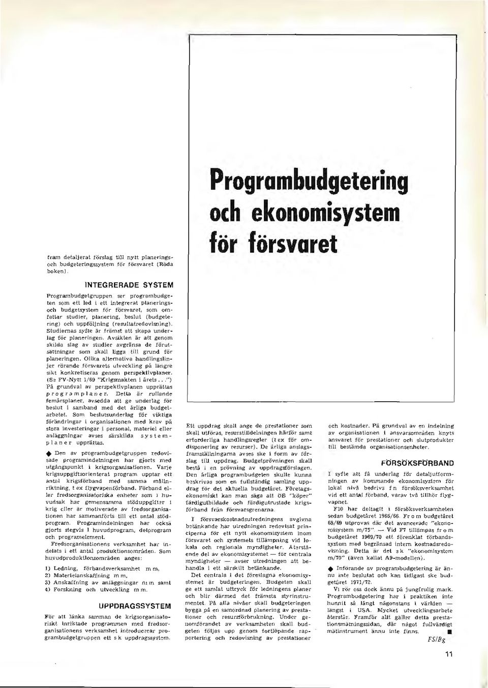 Studiernas syfte ~r Jrämst alt skap<i underlag för planeringen. Avsikten är att genom skilda slag av stlldler avgränsa de förutsättningar som skllll ligga till grund för p!anerlngen. Olika a.