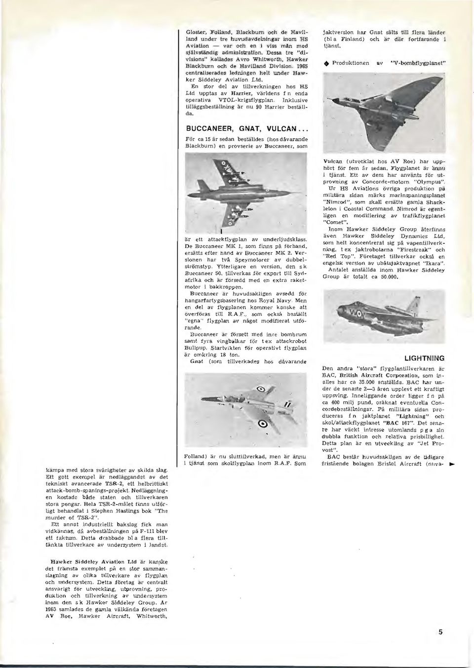 En stor del av tillverkningen hos HS Ltd upptas av Harrier, världens f n enda operativa VTOL-krlgsflygplan. nklusive tilläggsbeställnlng är nu 90 Harrier beställ da.