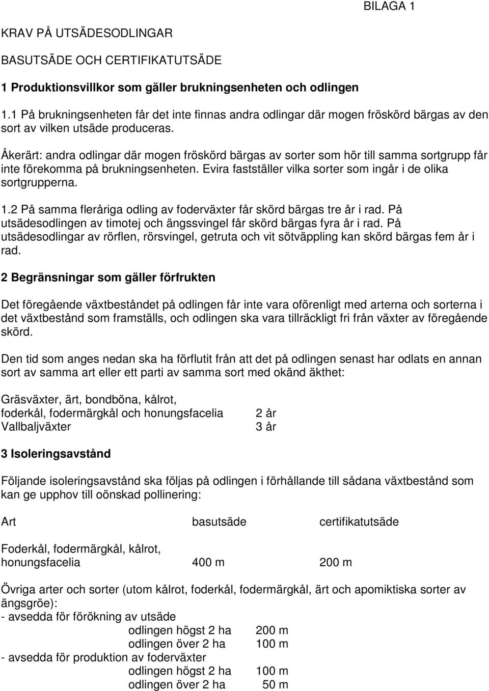 Åkerärt: andra odlingar där mogen fröskörd bärgas av sorter som hör till samma sortgrupp får inte förekomma på brukningsenheten. Evira fastställer vilka sorter som ingår i de olika sortgrupperna. 1.