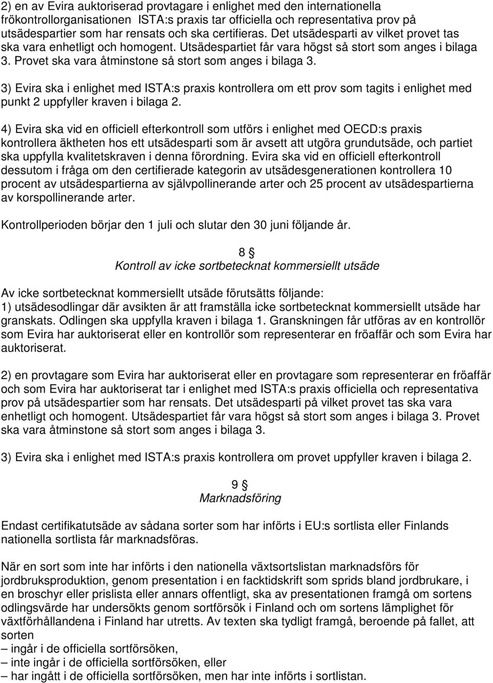 Provet ska vara åtminstone så stort som anges i bilaga 3. 3) Evira ska i enlighet med ISTA:s praxis kontrollera om ett prov som tagits i enlighet med punkt 2 uppfyller kraven i bilaga 2.