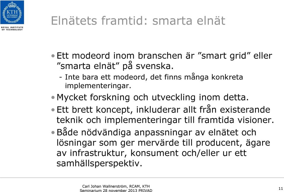 Ett brett koncept, inkluderar allt från existerande teknik och implementeringar till framtida visioner.