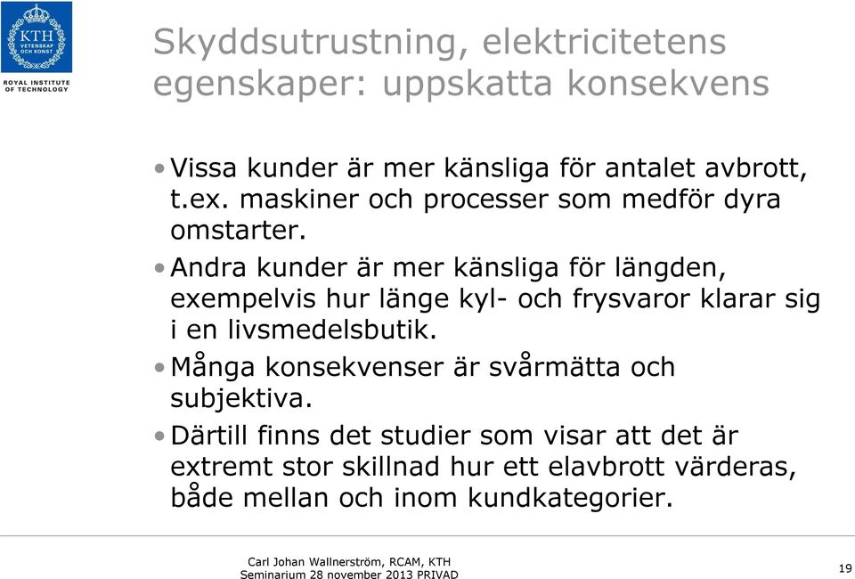 Andra kunder är mer känsliga för längden, exempelvis hur länge kyl- och frysvaror klarar sig i en livsmedelsbutik.