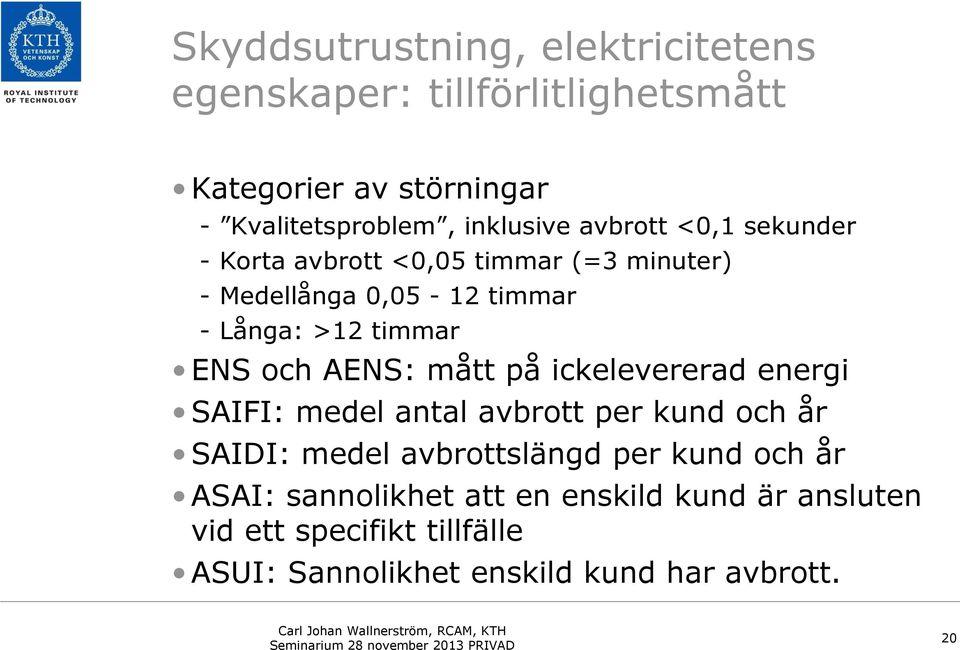 ENS och AENS: mått på ickelevererad energi SAIFI: medel antal avbrott per kund och år SAIDI: medel avbrottslängd per kund