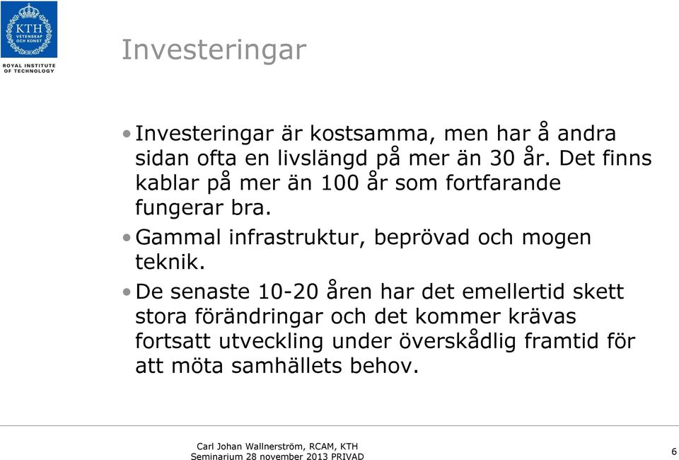 Gammal infrastruktur, beprövad och mogen teknik.