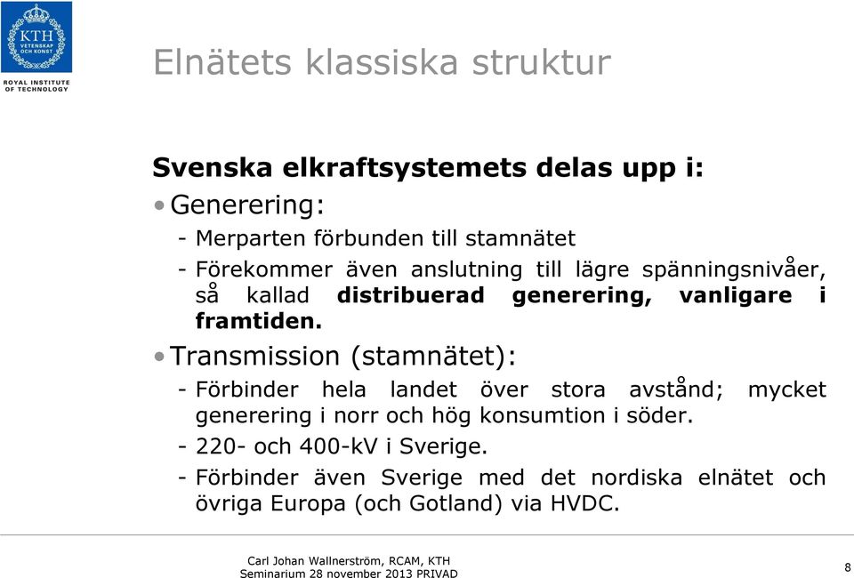 Transmission (stamnätet): - Förbinder hela landet över stora avstånd; mycket generering i norr och hög konsumtion i