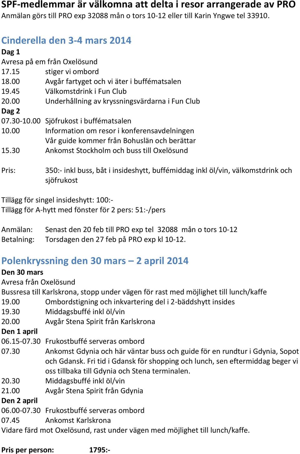 00 Underhållning av kryssningsvärdarna i Fun Club 07.30-10.00 Sjöfrukost i buffématsalen 10.00 Information om resor i konferensavdelningen Vår guide kommer från Bohuslän och berättar 15.
