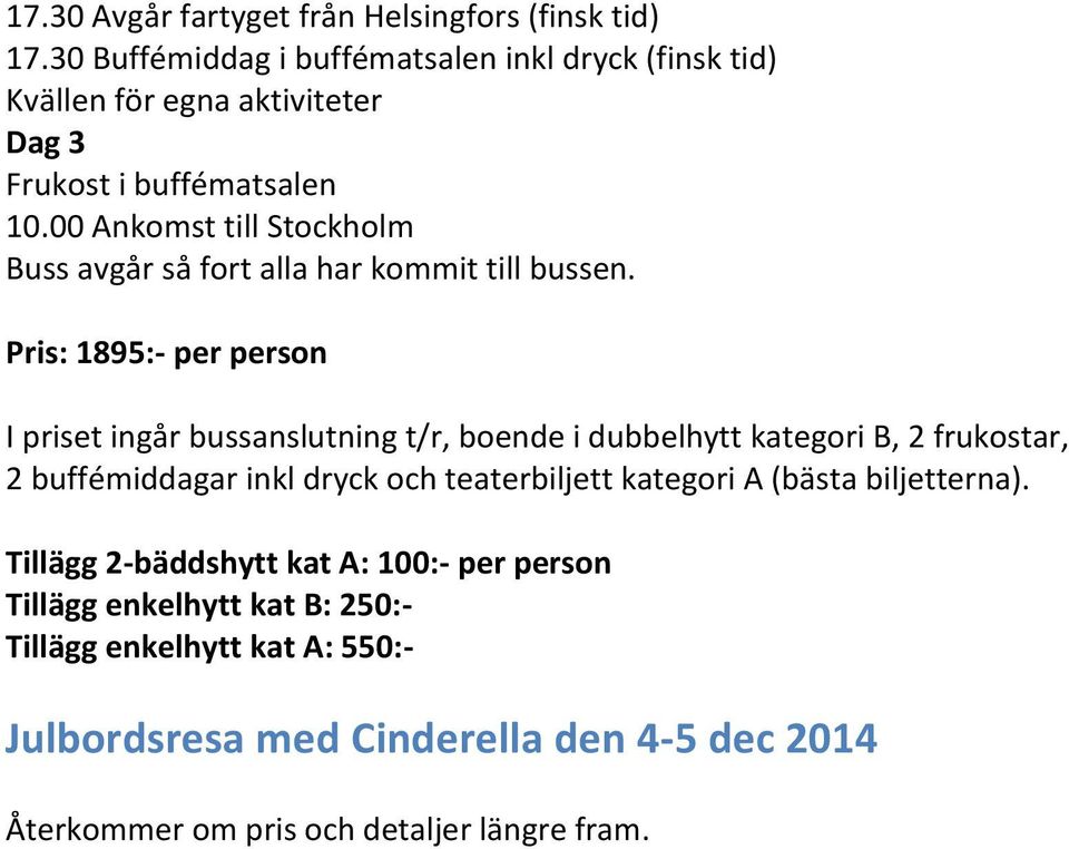 00 Ankomst till Stockholm Buss avgår så fort alla har kommit till bussen.
