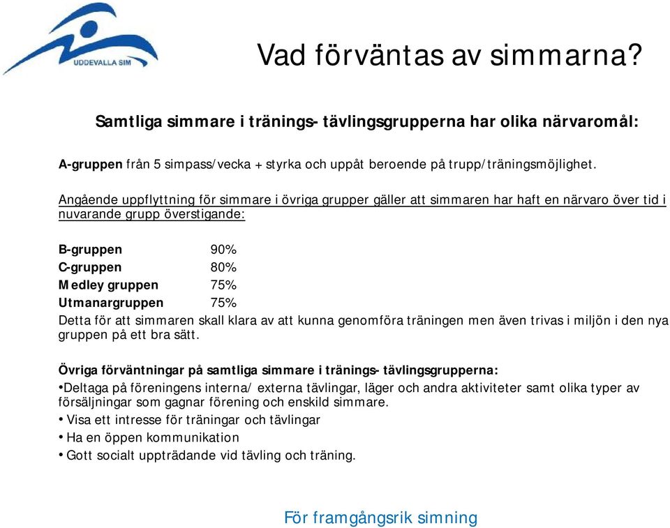 Detta för att simmaren skall klara av att kunna genomföra träningen men även trivas i miljön i den nya gruppen på ett bra sätt.