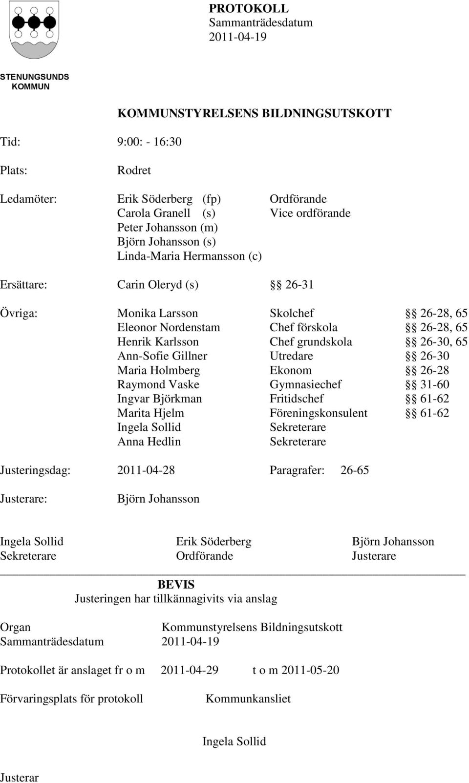 Ann-Sofie Gillner Utredare 26-30 Maria Holmberg Ekonom 26-28 Raymond Vaske Gymnasiechef 31-60 Ingvar Björkman Fritidschef 61-62 Marita Hjelm Föreningskonsulent 61-62 Ingela Sollid Sekreterare Anna