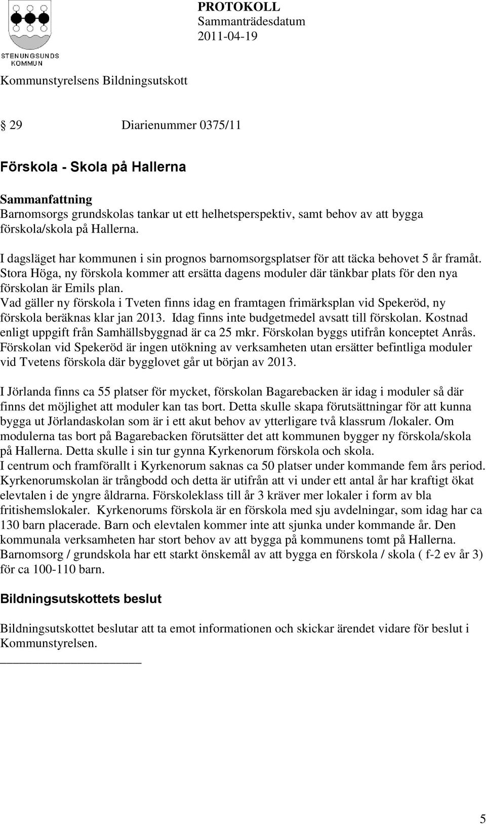 Stora Höga, ny förskola kommer att ersätta dagens moduler där tänkbar plats för den nya förskolan är Emils plan.