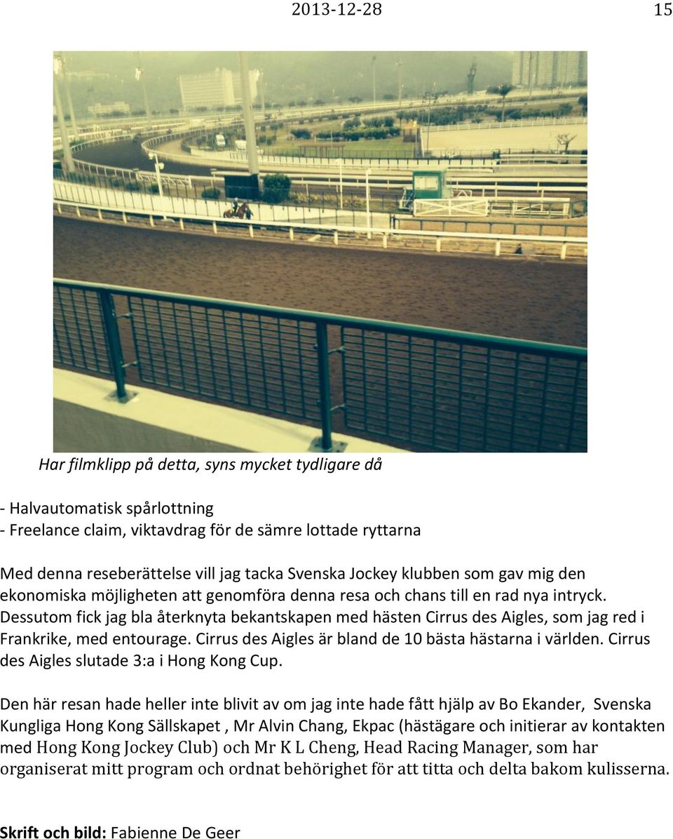 Dessutom fick jag bla återknyta bekantskapen med hästen Cirrus des Aigles, som jag red i Frankrike, med entourage. Cirrus des Aigles är bland de 10 bästa hästarna i världen.