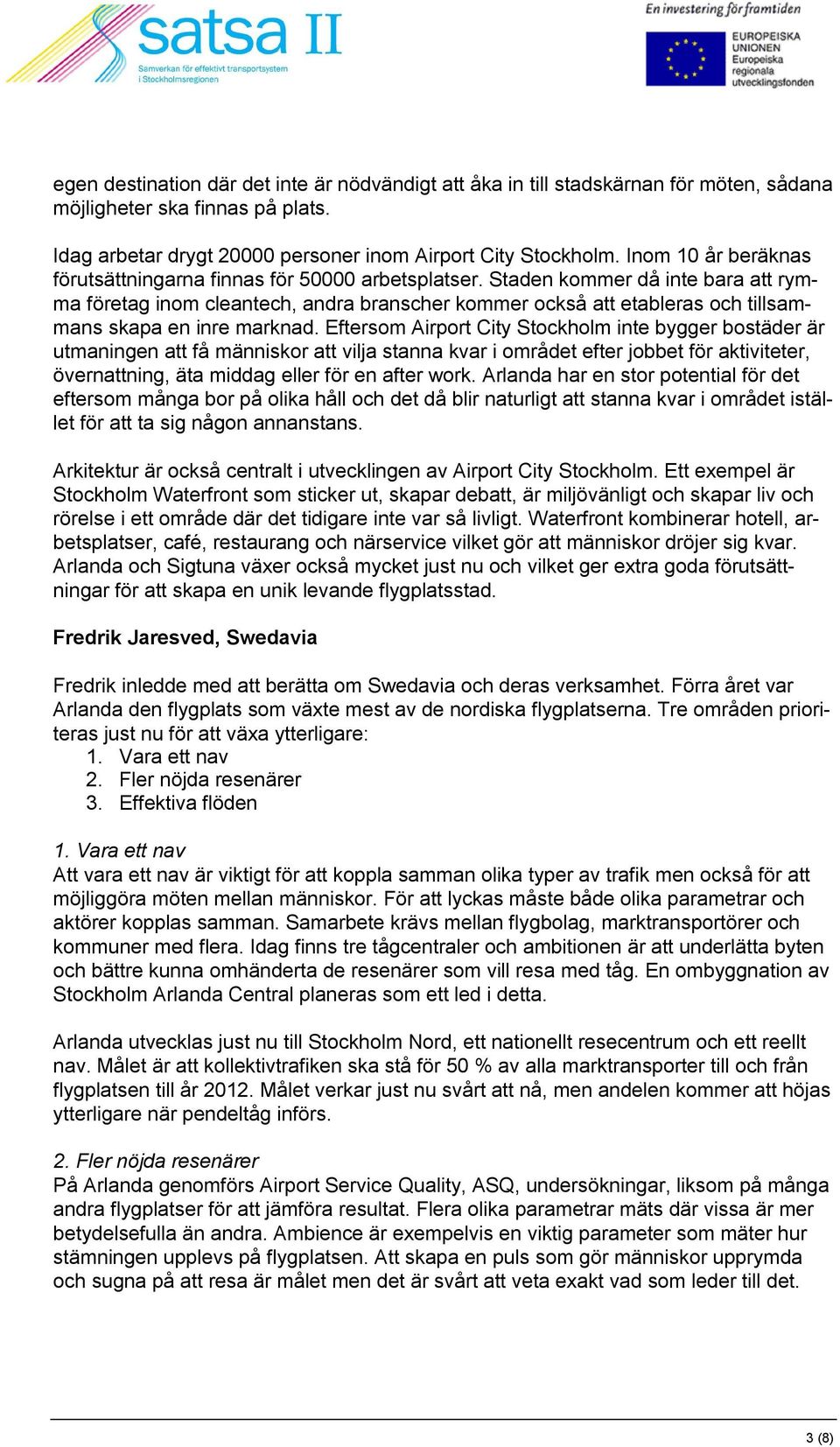 Staden kommer då inte bara att rymma företag inom cleantech, andra branscher kommer också att etableras och tillsammans skapa en inre marknad.