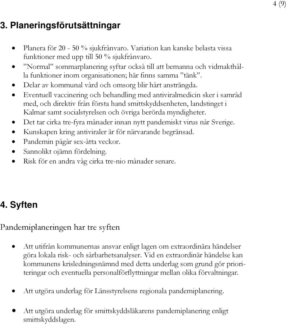 Eventuell vaccinering och behandling med antiviralmedicin sker i samråd med, och direktiv från första hand smittskyddsenheten, landstinget i Kalmar samt socialstyrelsen och övriga berörda myndigheter.