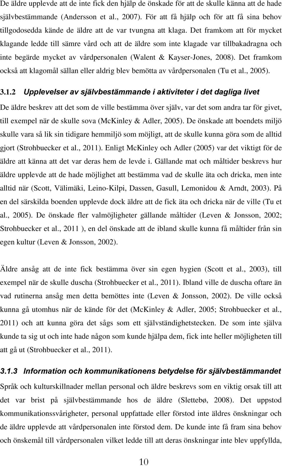 Det framkom att för mycket klagande ledde till sämre vård och att de äldre som inte klagade var tillbakadragna och inte begärde mycket av vårdpersonalen (Walent & Kayser-Jones, 2008).