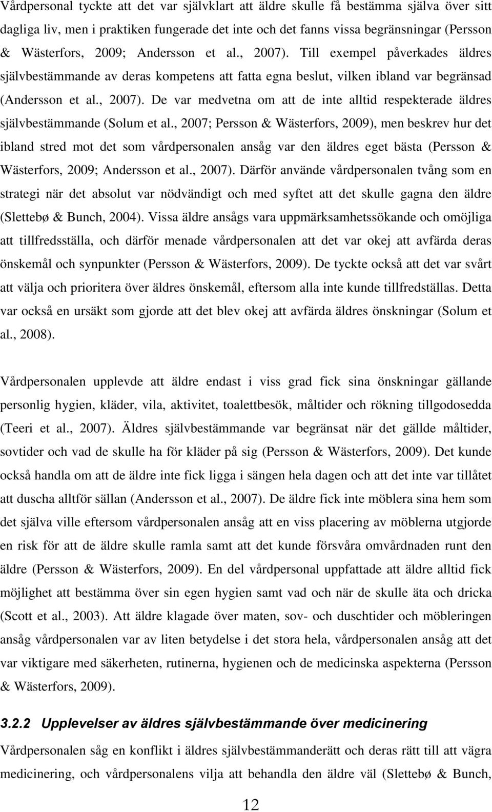 , 2007; Persson & Wästerfors, 2009), men beskrev hur det ibland stred mot det som vårdpersonalen ansåg var den äldres eget bästa (Persson & Wästerfors, 2009; Andersson et al., 2007).