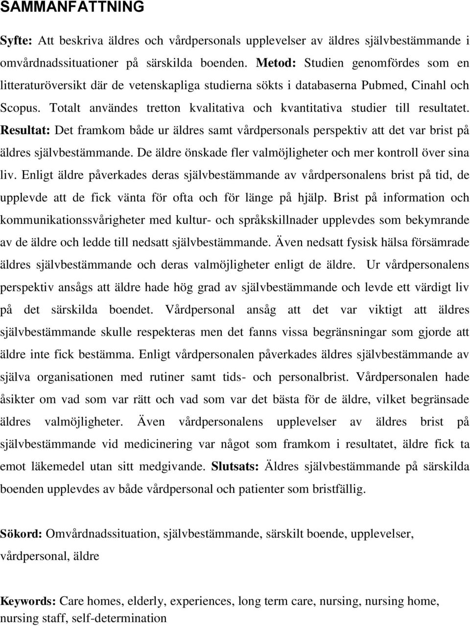 Totalt användes tretton kvalitativa och kvantitativa studier till resultatet. Resultat: Det framkom både ur äldres samt vårdpersonals perspektiv att det var brist på äldres självbestämmande.