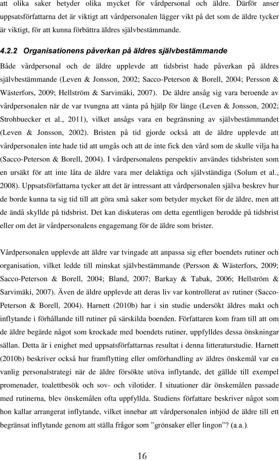 2 Organisationens påverkan på äldres självbestämmande Både vårdpersonal och de äldre upplevde att tidsbrist hade påverkan på äldres självbestämmande (Leven & Jonsson, 2002; Sacco-Peterson & Borell,