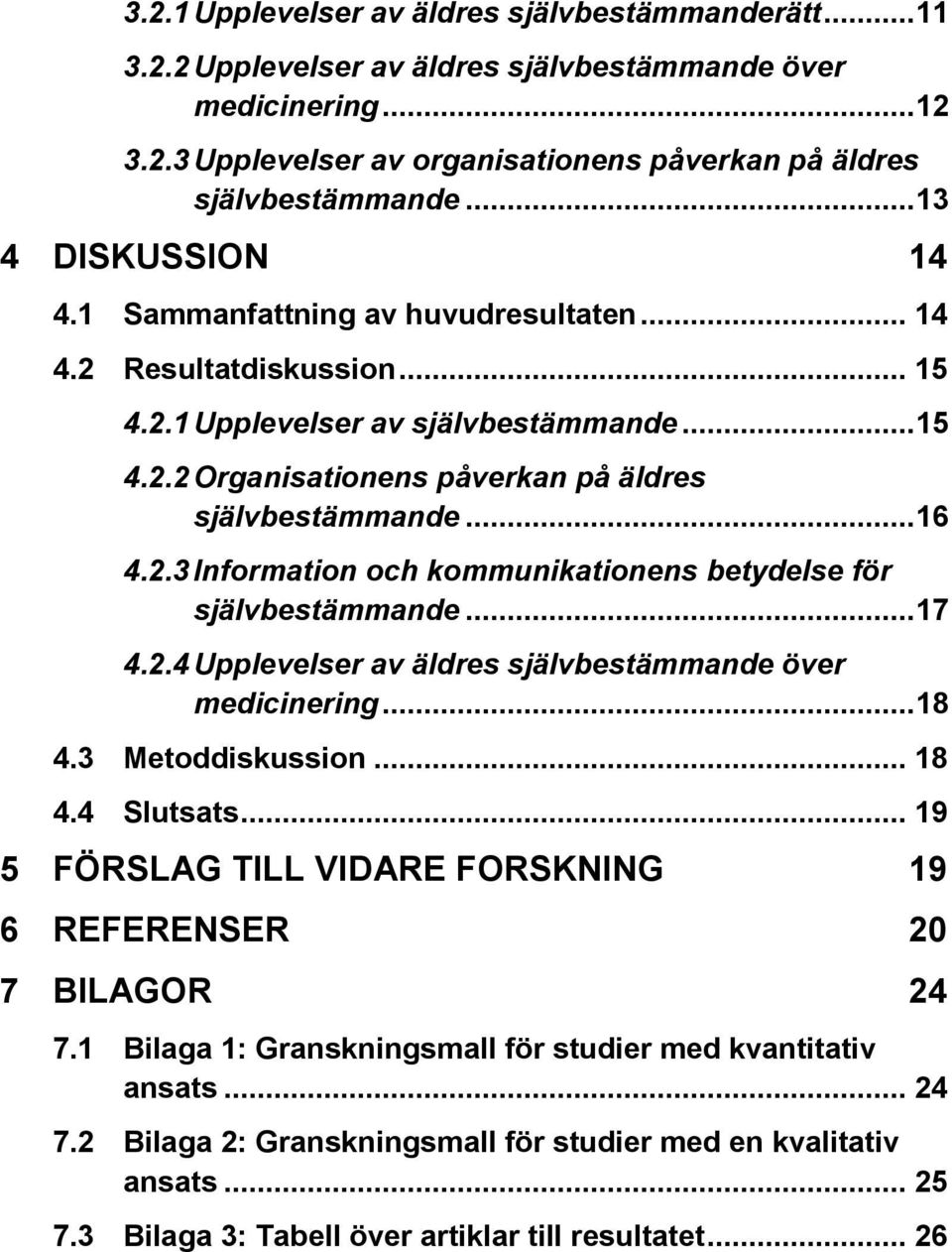 .. 16 4.2.3 Information och kommunikationens betydelse för självbestämmande... 17 4.2.4 Upplevelser av äldres självbestämmande över medicinering... 18 4.3 Metoddiskussion... 18 4.4 Slutsats.