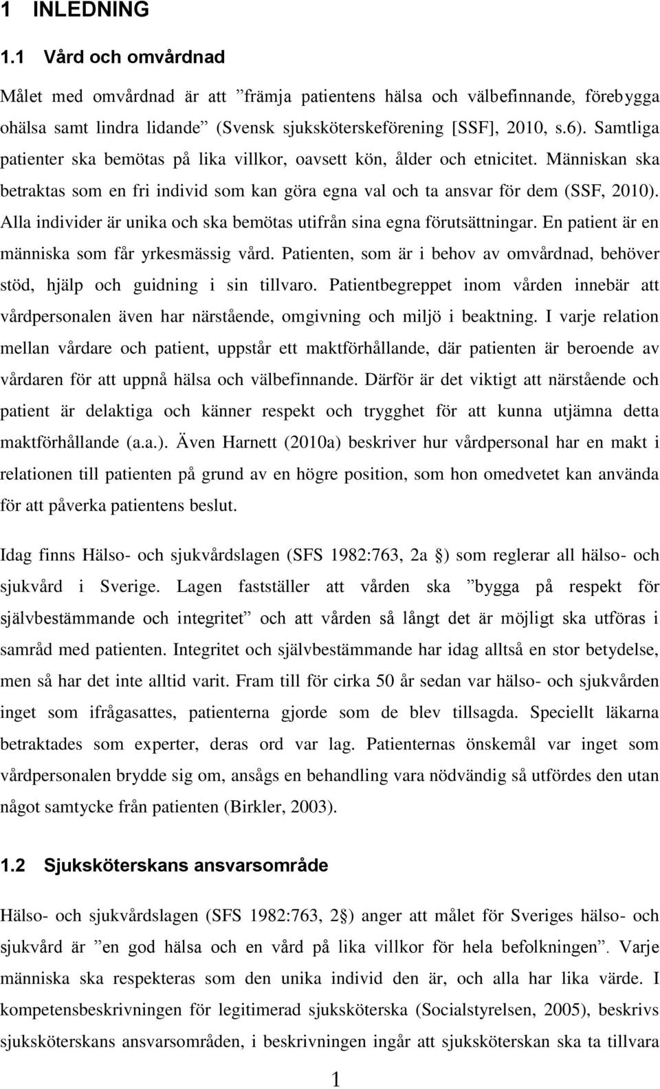 Alla individer är unika och ska bemötas utifrån sina egna förutsättningar. En patient är en människa som får yrkesmässig vård.