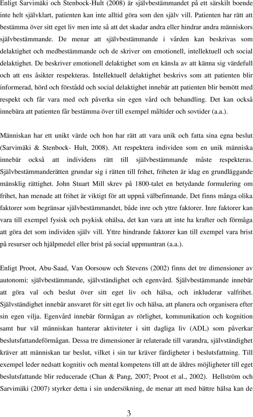 De menar att självbestämmande i vården kan beskrivas som delaktighet och medbestämmande och de skriver om emotionell, intellektuell och social delaktighet.