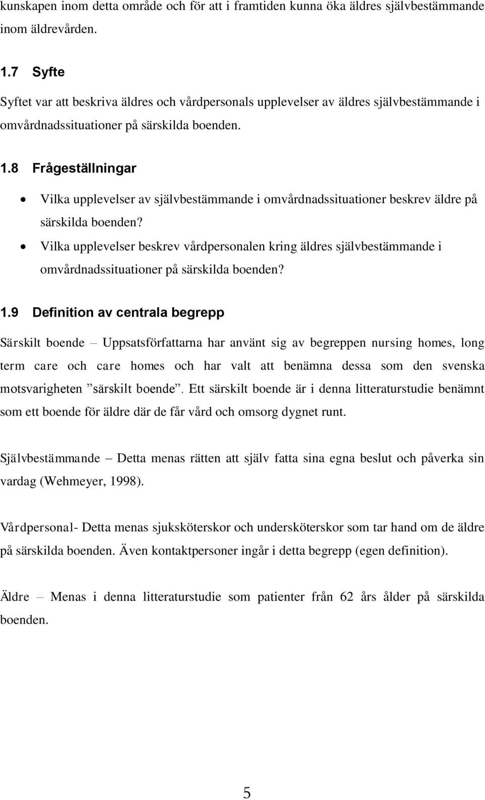 8 Frågeställningar Vilka upplevelser av självbestämmande i omvårdnadssituationer beskrev äldre på särskilda boenden?