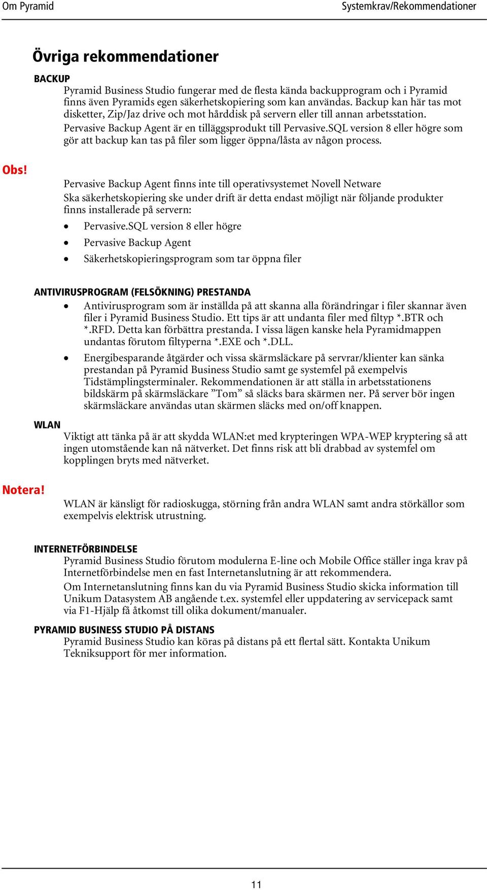 SQL version 8 eller högre som gör att backup kan tas på filer som ligger öppna/låsta av någon process. Obs!