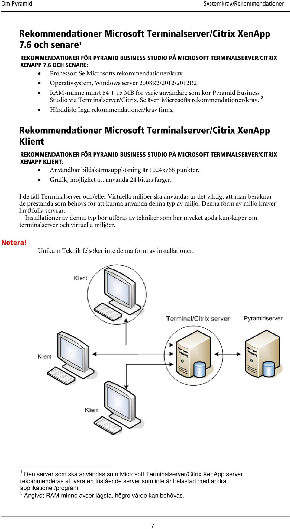 Terminalserver/Citrix. Se även Microsofts rekommendationer/krav. 2 Hårddisk: Inga rekommendationer/krav finns.