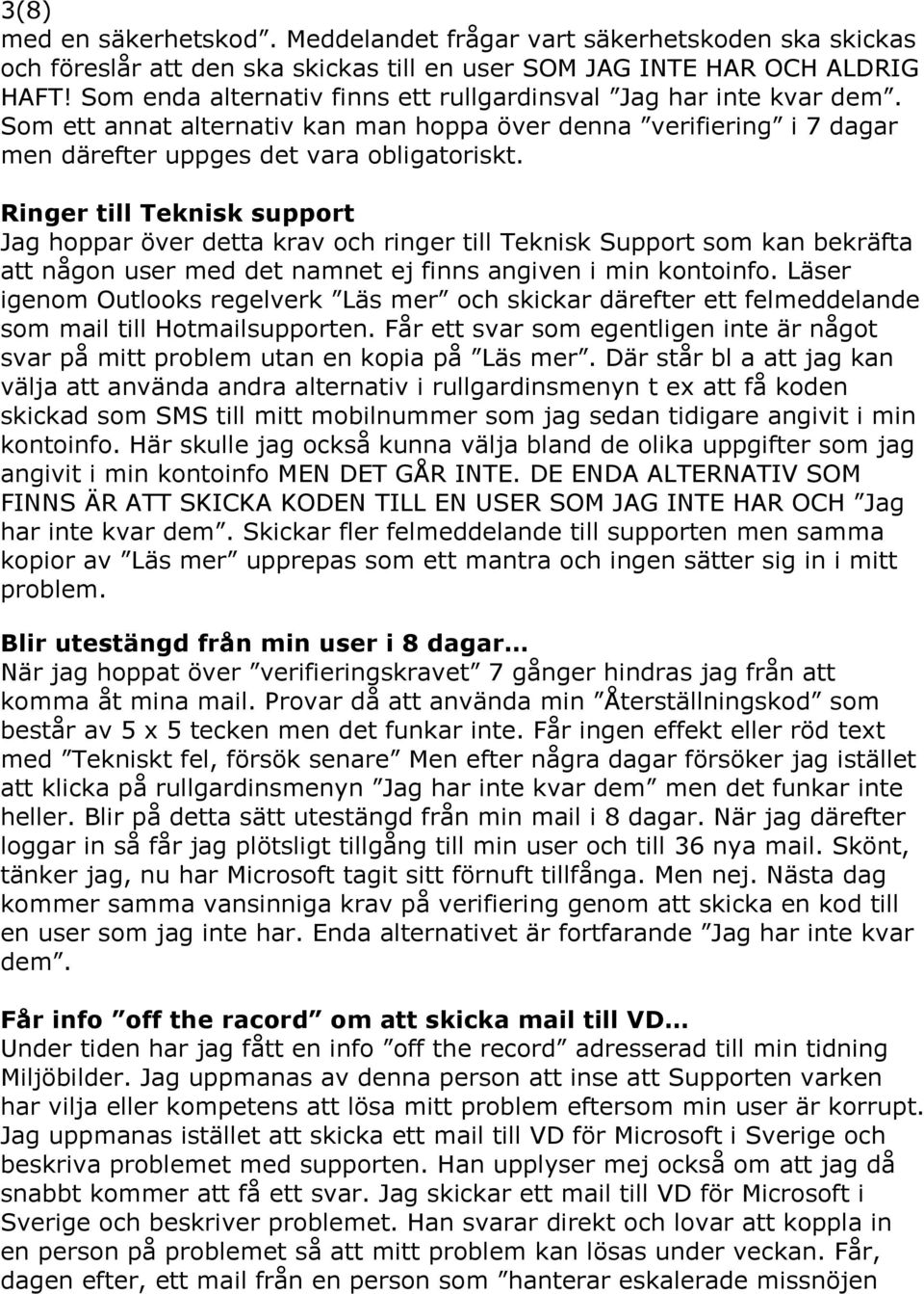 Ringer till Teknisk support Jag hoppar över detta krav och ringer till Teknisk Support som kan bekräfta att någon user med det namnet ej finns angiven i min kontoinfo.