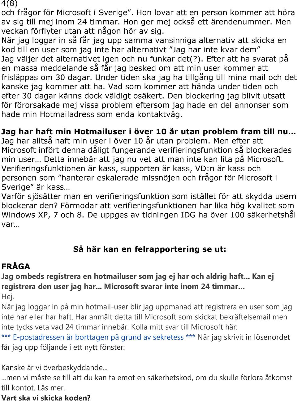 Efter att ha svarat på en massa meddelande så får jag besked om att min user kommer att frisläppas om 30 dagar. Under tiden ska jag ha tillgång till mina mail och det kanske jag kommer att ha.