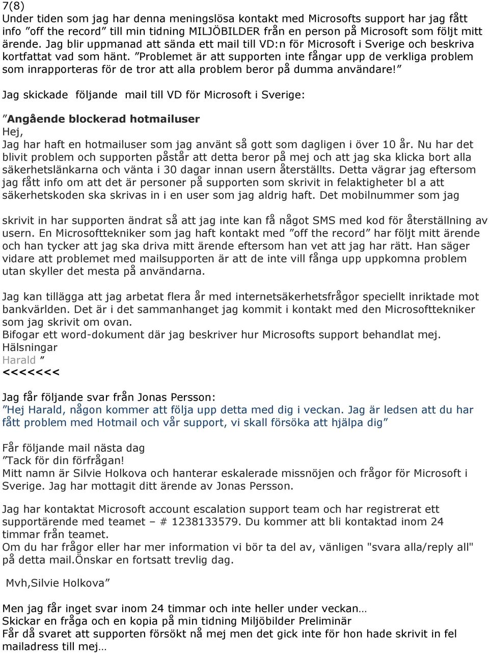 Problemet är att supporten inte fångar upp de verkliga problem som inrapporteras för de tror att alla problem beror på dumma användare!