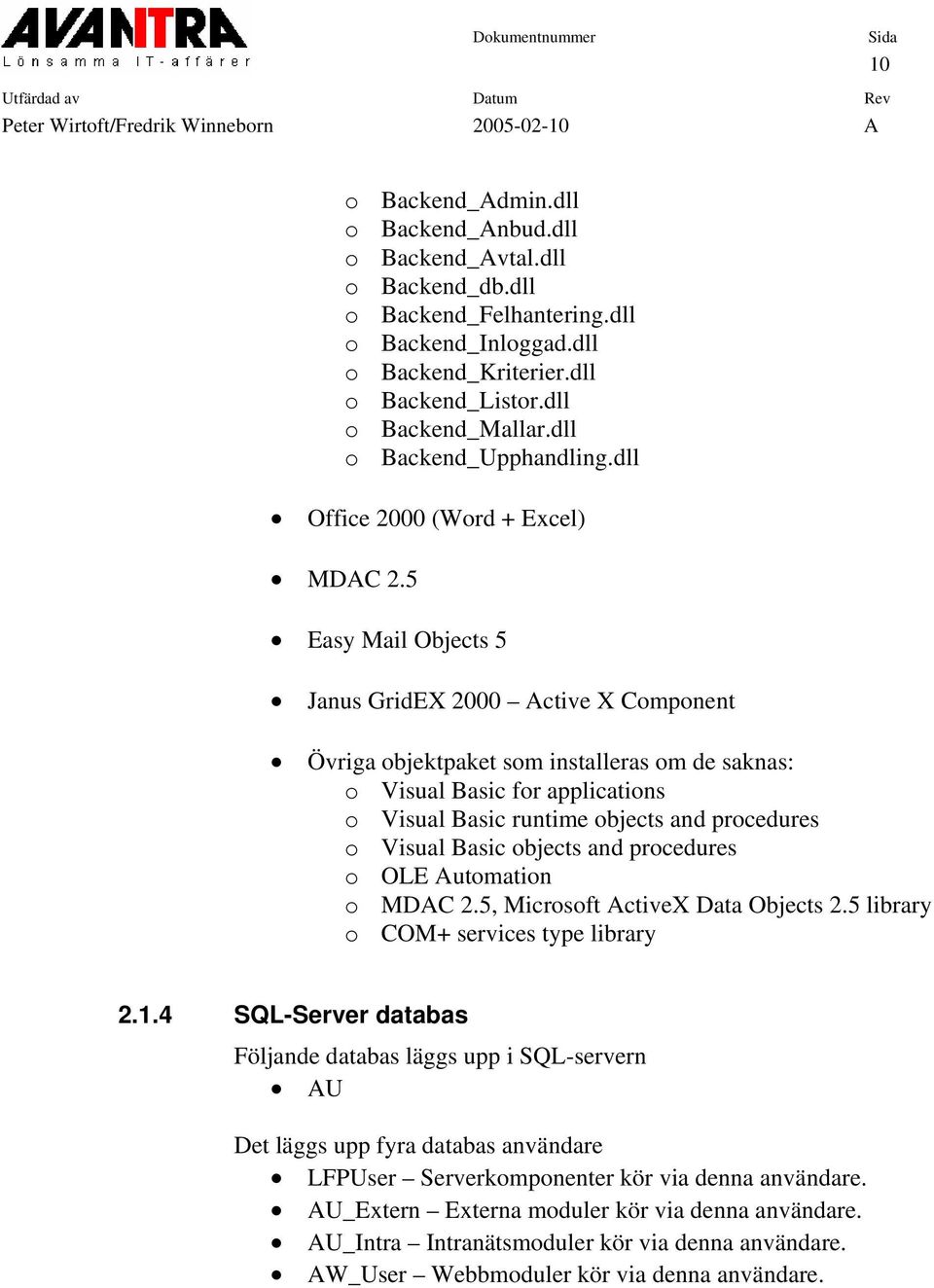5 Easy Mail Objects 5 Janus GridEX 2000 Active X Component Övriga objektpaket som installeras om de saknas: o Visual Basic for applications o Visual Basic runtime objects and procedures o Visual