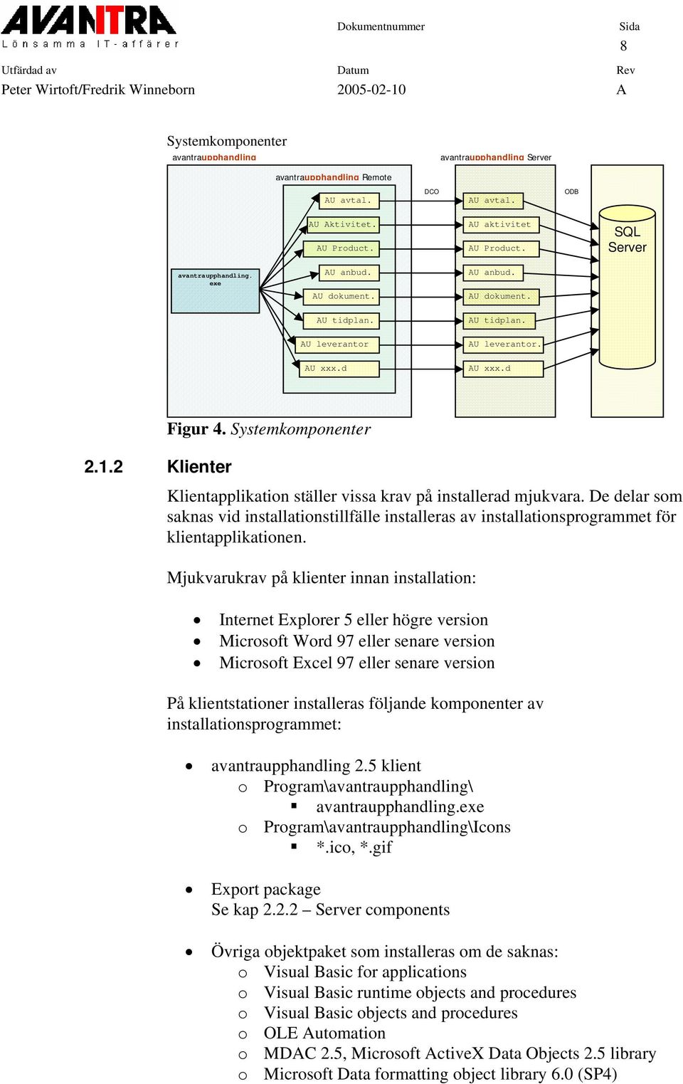 2 Klienter Klientapplikation ställer vissa krav på installerad mjukvara. De delar som saknas vid installationstillfälle installeras av installationsprogrammet för klientapplikationen.