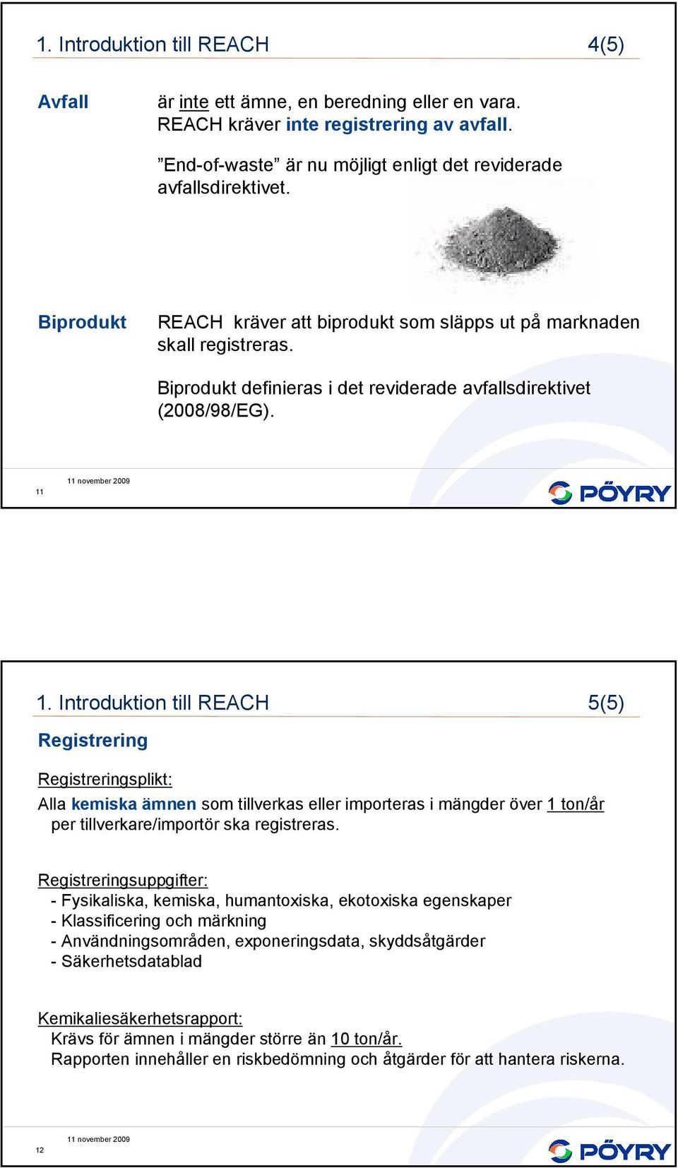 Introduktion till REACH 5(5) Registrering Registreringsplikt: Alla kemiska ämnen som tillverkas eller importeras i mängder över 1 ton/år per tillverkare/importör ska registreras.