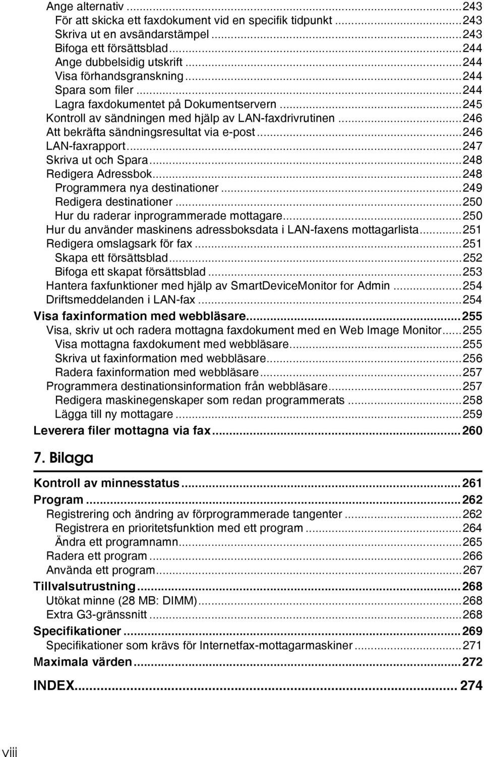 ..246 Att bekräfta sändningsresultat via e-post...246 LAN-faxrapport...247 Skriva ut och Spara...248 Redigera Adressbok...248 Programmera nya destinationer...249 Redigera destinationer.