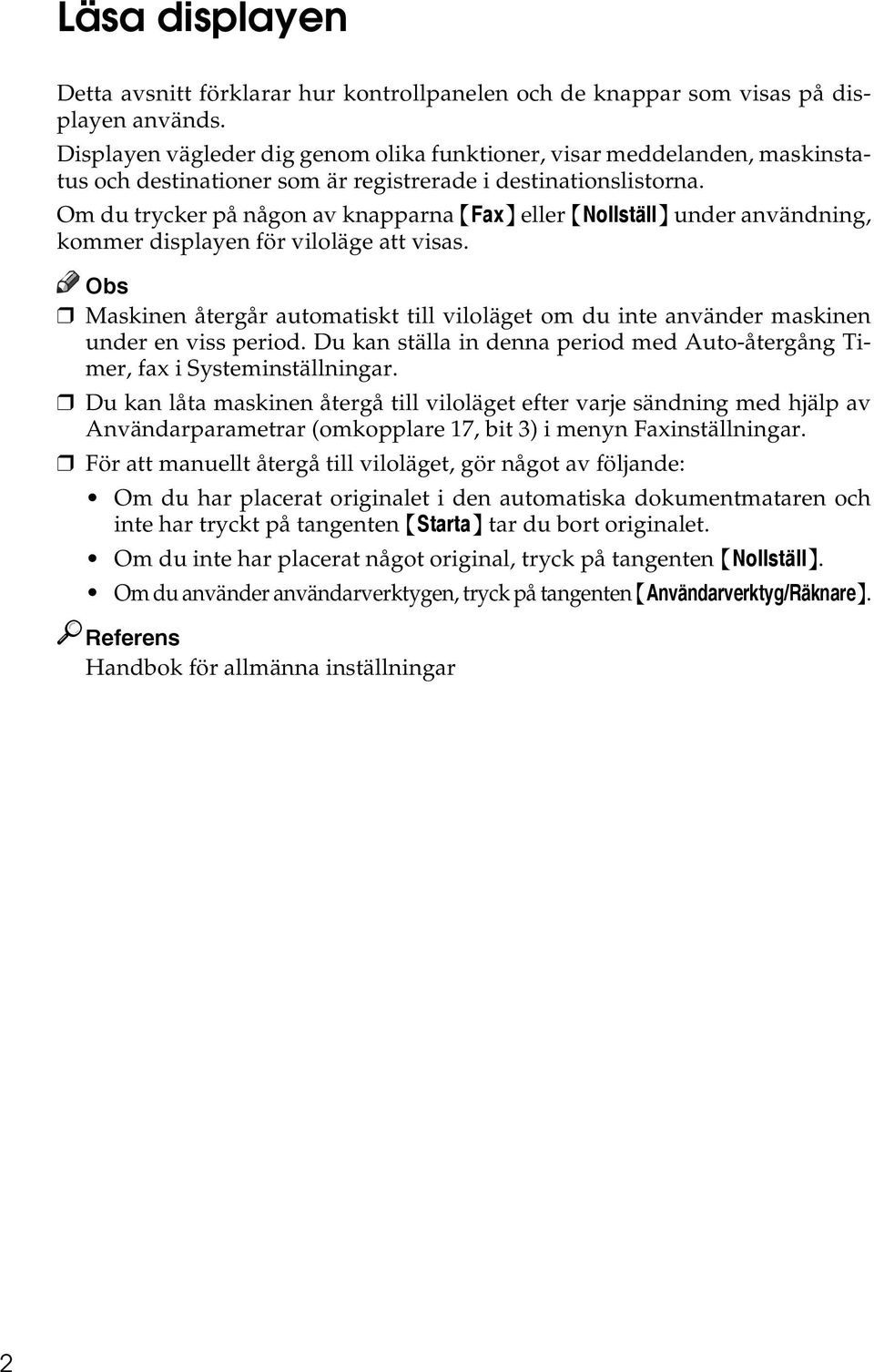 Om du trycker på någon av knapparna {Fax} eller {Nollställ} under användning, kommer displayen för viloläge att visas.