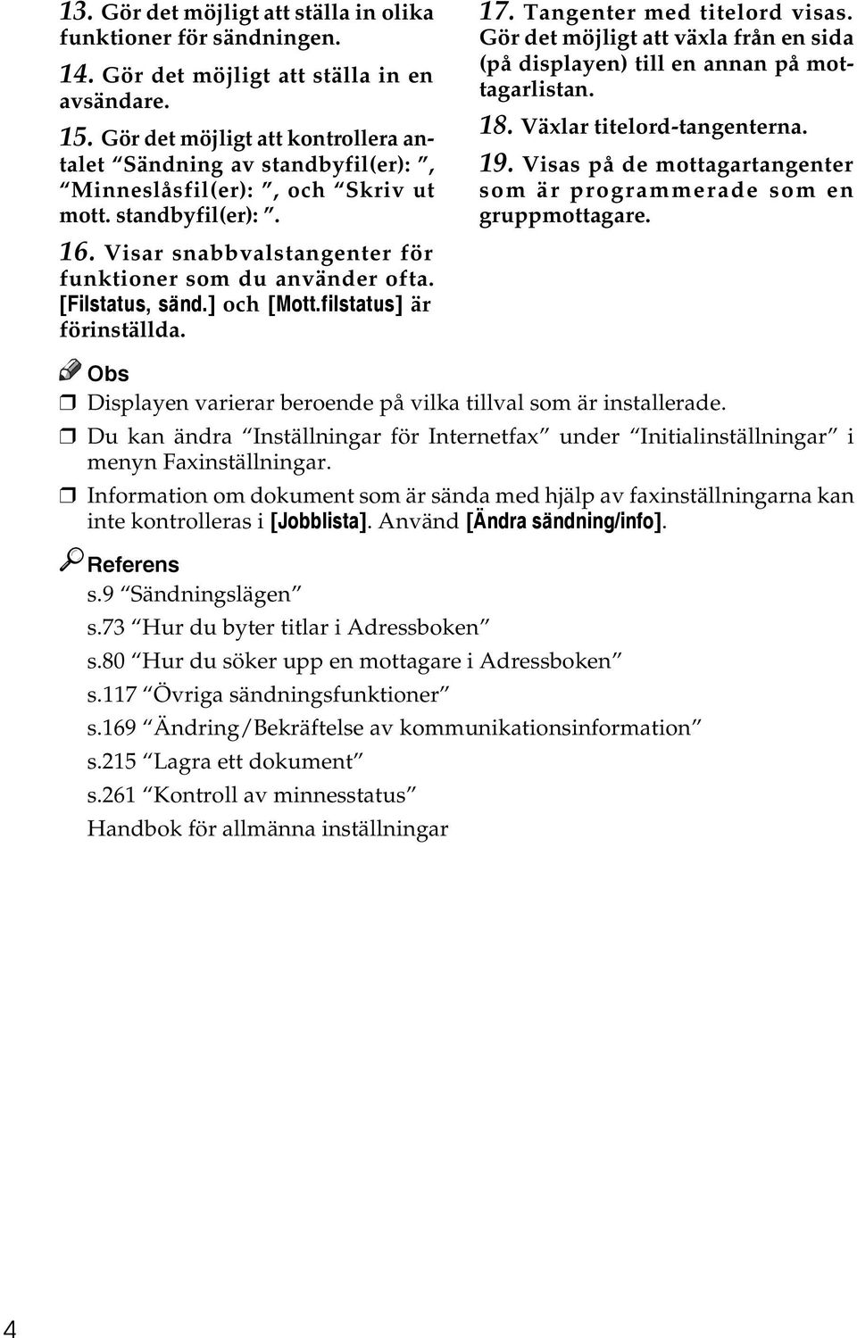 [Filstatus, sänd.] och [Mott.filstatus] är förinställda. 17. Tangenter med titelord visas. Gör det möjligt att växla från en sida (på displayen) till en annan på mottagarlistan. 18.