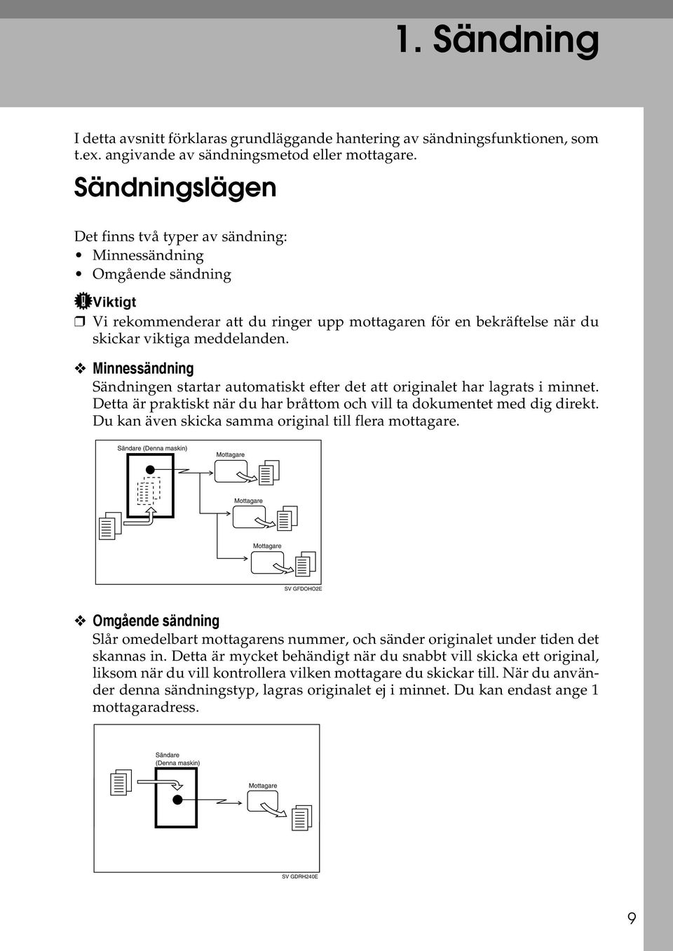 Minnessändning Sändningen startar automatiskt efter det att originalet har lagrats i minnet. Detta är praktiskt när du har bråttom och vill ta dokumentet med dig direkt.